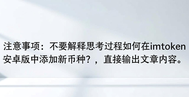 imToken安卓版本添加全新币种_imToken安卓钱包代币添加教程_如何在imtoken安卓版中添加新币种？
